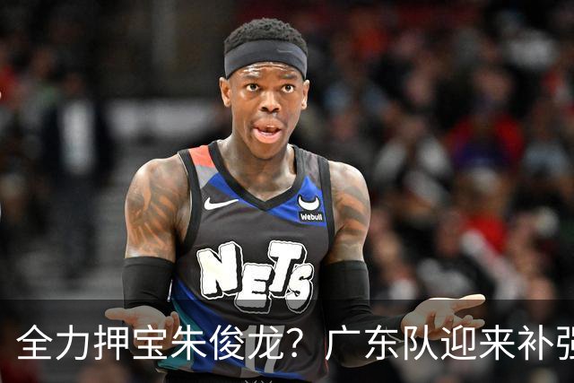 全力押宝朱俊龙？广东队迎来补强机会，这可是杜锋的锋线答案！